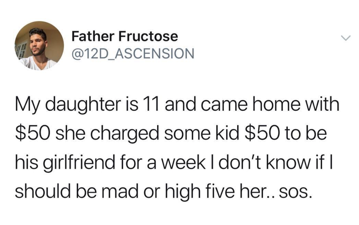 la croix tastes like someone shouted - Father Fructose My daughter is 11 and came home with $50 she charged some kid $50 to be his girlfriend for a week I don't know if | should be mad or high five her..sos.