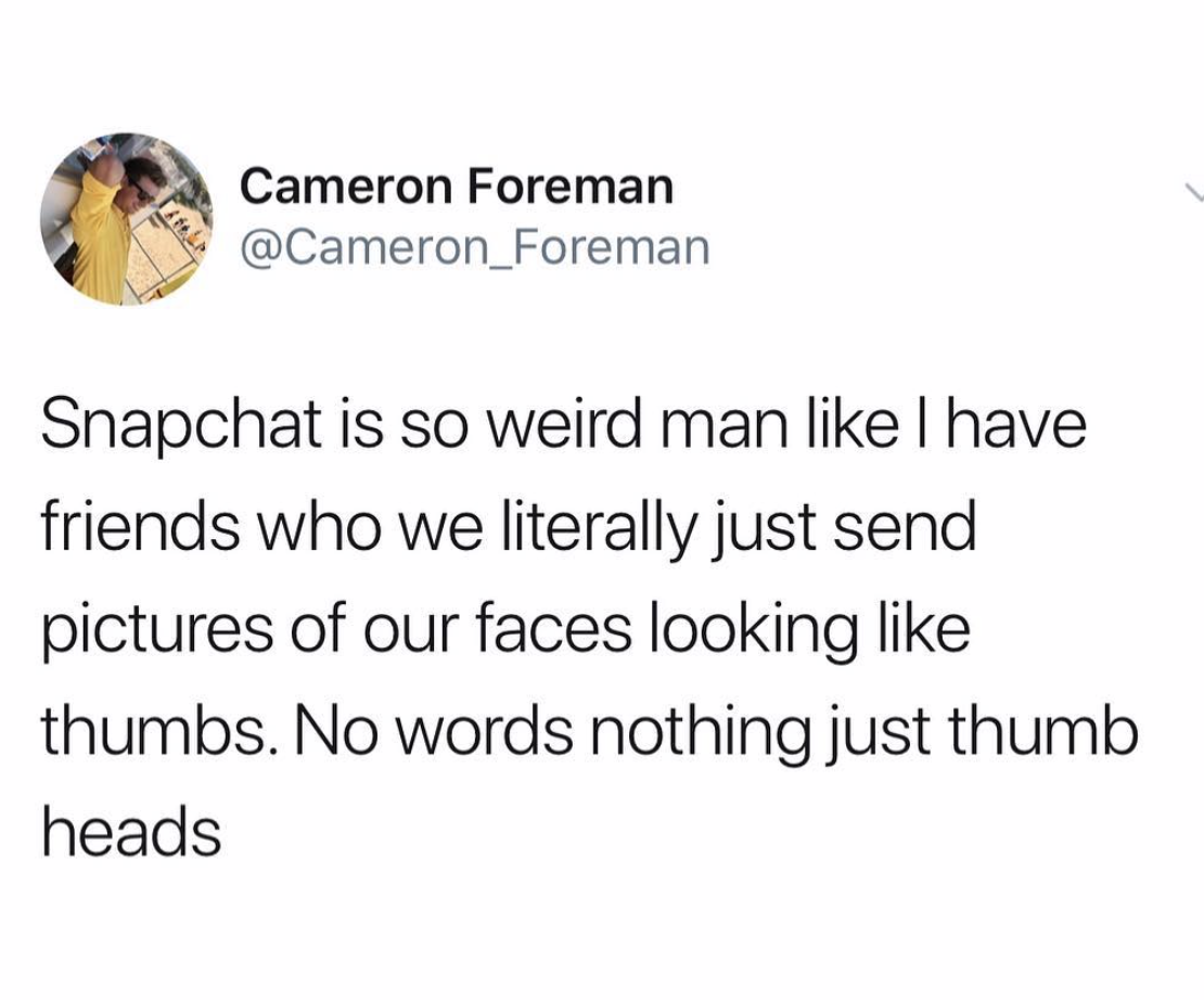 samuel l jackson mumble rappers - Cameron Foreman Snapchat is so weird man I have friends who we literally just send pictures of our faces looking thumbs. No words nothing just thumb heads