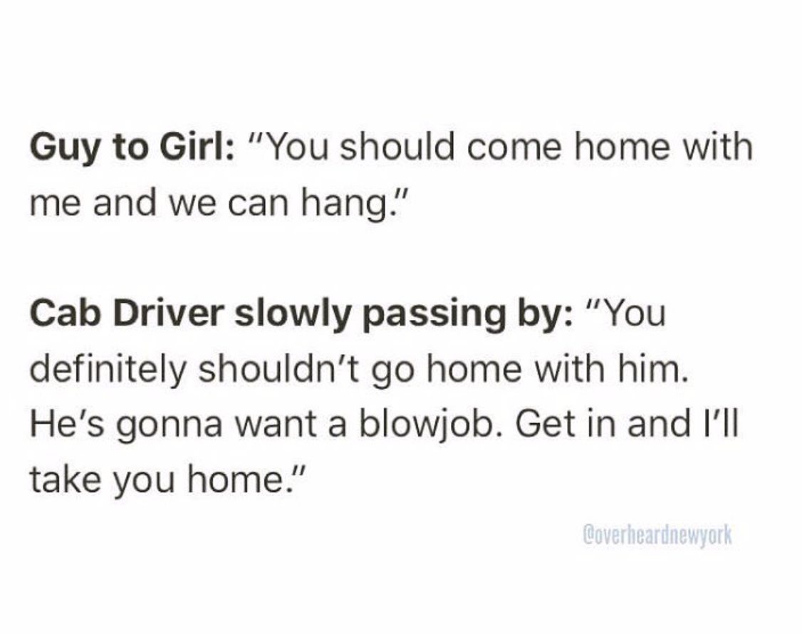 font weight - Guy to Girl "You should come home with me and we can hang." Cab Driver slowly passing by "You definitely shouldn't go home with him. He's gonna want a blowjob. Get in and I'll take you home." Coverheardnewyork