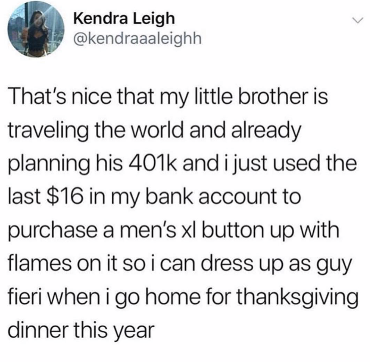 team dad bod - Kendra Leigh That's nice that my little brother is traveling the world and already planning his and i just used the last $16 in my bank account to purchase a men's xl button up with flames on it so i can dress up as guy fieri when i go home