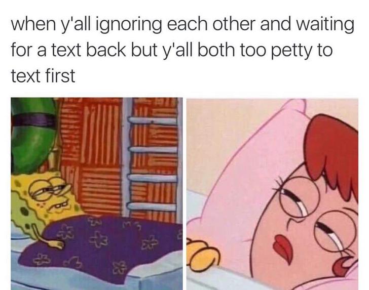 relationship meme - me at 2am meme - when y'all ignoring each other and waiting for a text back but y'all both too petty to text first