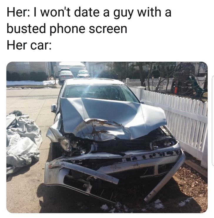 relationship meme - vehicle door - Her I won't date a guy with a busted phone screen Her car