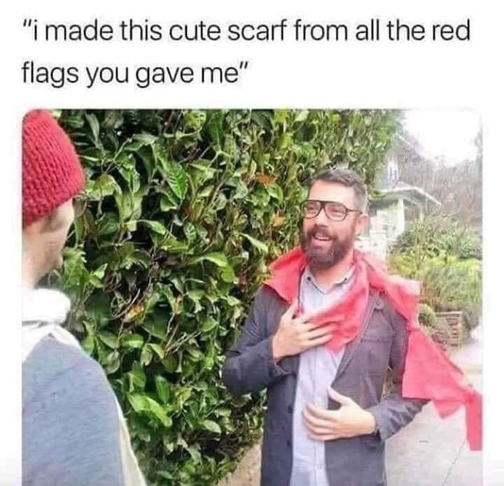 relationship meme - made a scarf with all the red flags you gave me - imade this cute scarf from all the red flags you gave me