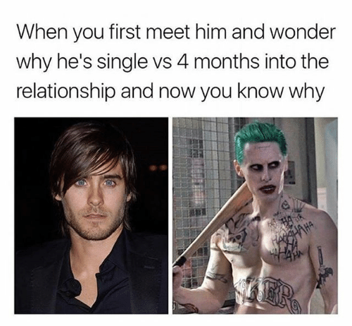 relationship meme - if you don t want me at my meme - When you first meet him and wonder why he's single vs 4 months into the relationship and now you know why