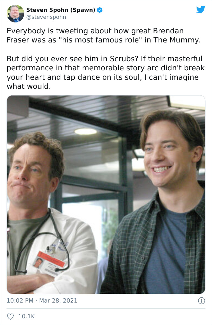 scrubs brendan fraser - Steven Spohn Spawn Everybody is tweeting about how great Brendan Fraser was as "his most famous role" in The Mummy. But did you ever see him in Scrubs? If their masterful performance in that memorable story arc didn't break your he