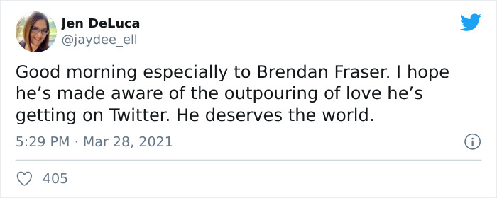 Child - Jen DeLuca Good morning especially to Brendan Fraser. I hope he's made aware of the outpouring of love he's getting on Twitter. He deserves the world. 405