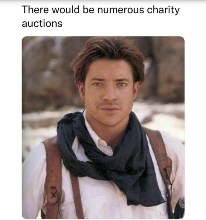 brendan fraser - There would be numerous charity auctions
