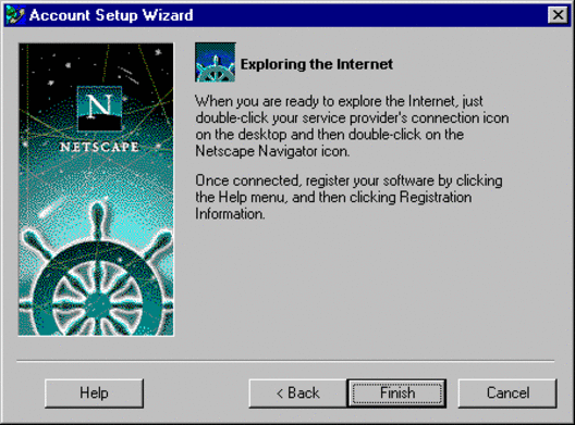 netscape navigator - Account Setup Wizard Exploring the Internet Netscape When you are ready to explore the Internet, just doubleclick your service provider's connection icon on the desktop and then doubleclick on the Netscape Navigator icon. Once connect