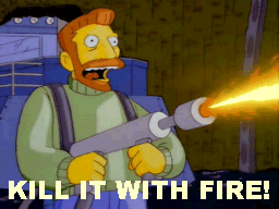 kill it with fire gif - Kill It With Fire!