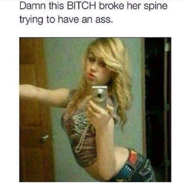 photo caption - Damn this Bitch broke her spine trying to have an ass. Suar La