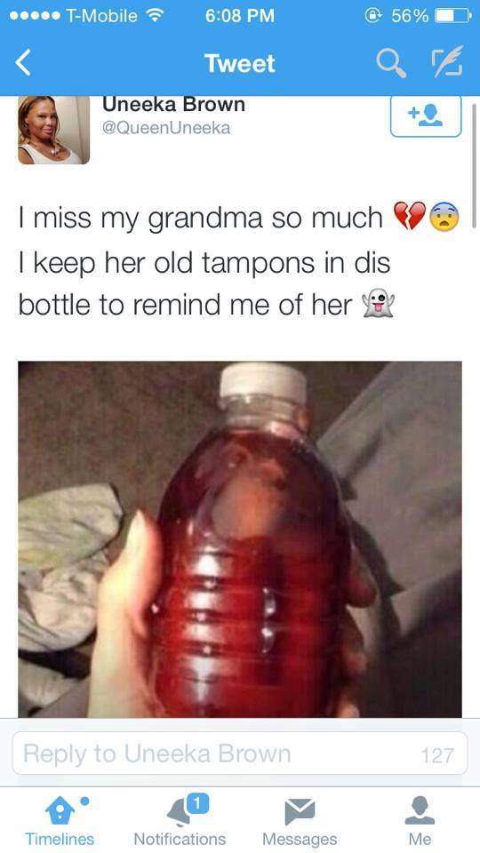 wtf cringe - TMobile 56% 1 Tweet art Uneeka Brown I miss my grandma so much I keep her old tampons in dis bottle to remind me of her to Uneeka Brown 127 Timelines Notifications Messages Me