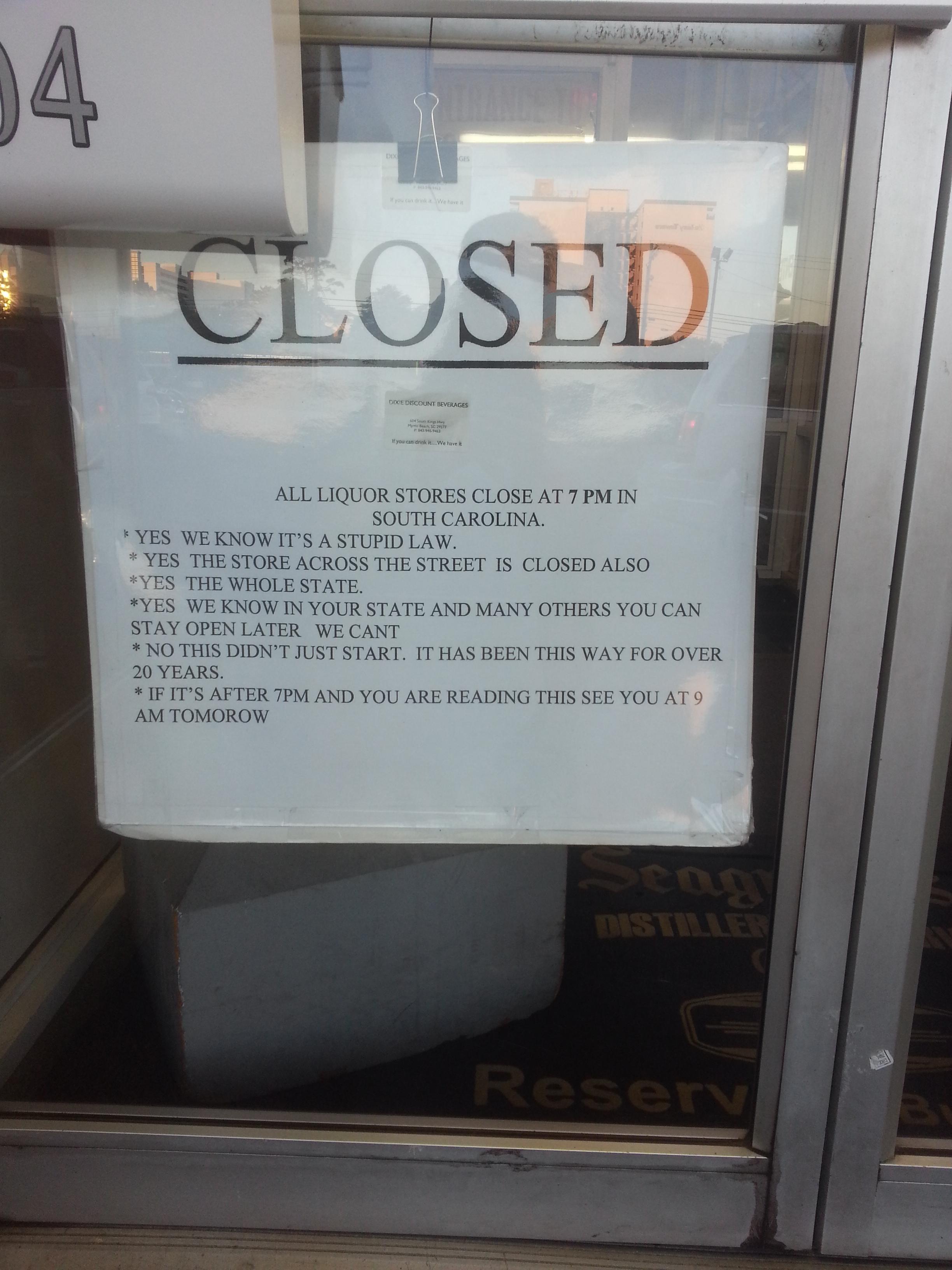 multimedia - "Closed All Liquor Storts Close At 7 Pm In South Carolina Yes We Know It'S Asilid Law Yes The Store Across The Street Is Closed Also Yes The Whole State Yes We Know In Your State And Many Others You Can Stay Opon Later We Cant No This Didn'T 