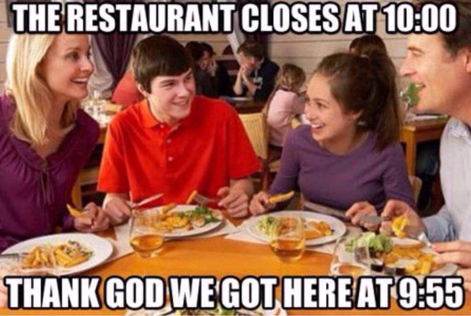 restaurant closes at 10 meme - The Restaurant Closes At Thank God We Got Here At