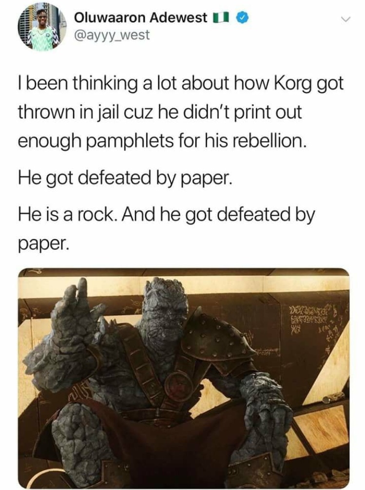 korg hey man - 19 Oluwaaron Adewest u I been thinking a lot about how Korg got thrown in jail cuz he didn't print out enough pamphlets for his rebellion. He got defeated by paper. He is a rock. And he got defeated by paper.