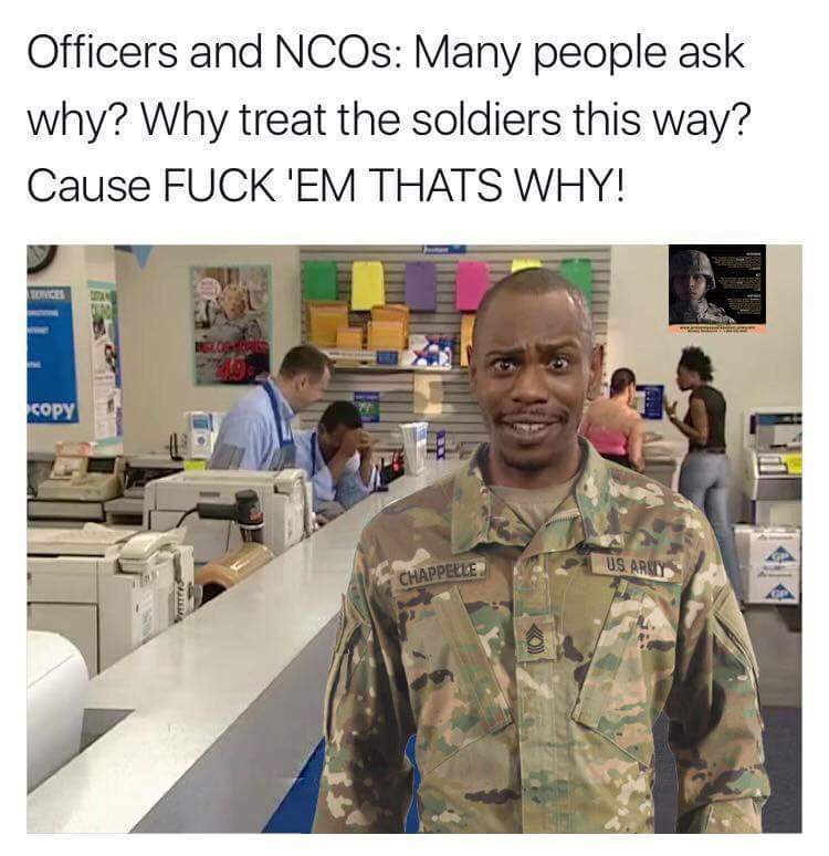 military memes - Officers and Ncos Many people ask why? Why treat the soldiers this way? Cause Fuck 'Em Thats Why! copy Us. Arsiy Chappelle