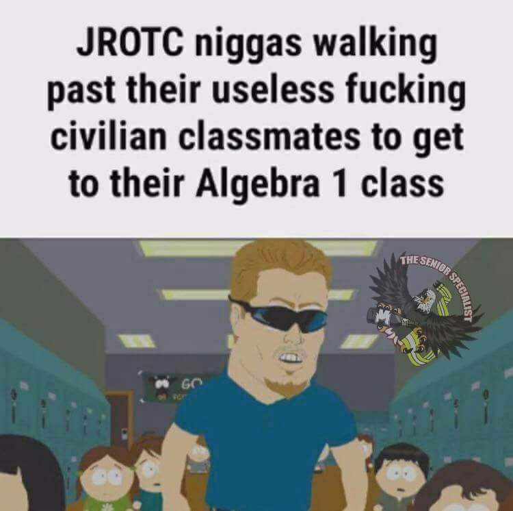 thank you for your service meme - Jrotc niggas walking past their useless fucking civilian classmates to get to their Algebra 1 class The Senior Specialist Go
