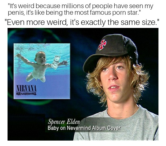 nirvana nevermind baby now - "It's weird because millions of people have seen my penis, it's being the most famous porn star." "Even more weird, it's exactly the same size." Nirvana Nevermino Spencer Elden Baby on Nevermind Album Cover