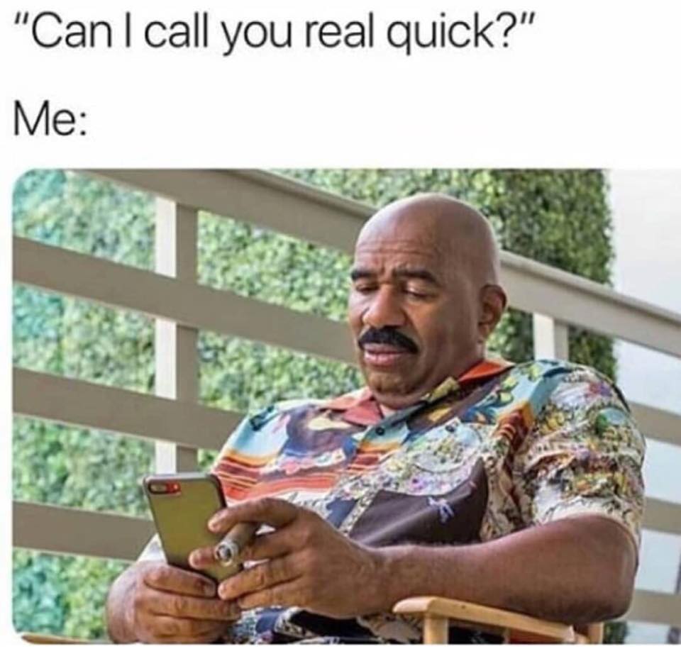 can i call you meme - "Can I call you real quick?" Me