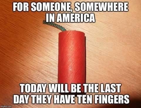 today will be the last day they have ten fingers - For Someone Somewhere In America Today Will Be The Last Day They Have Ten Fingers