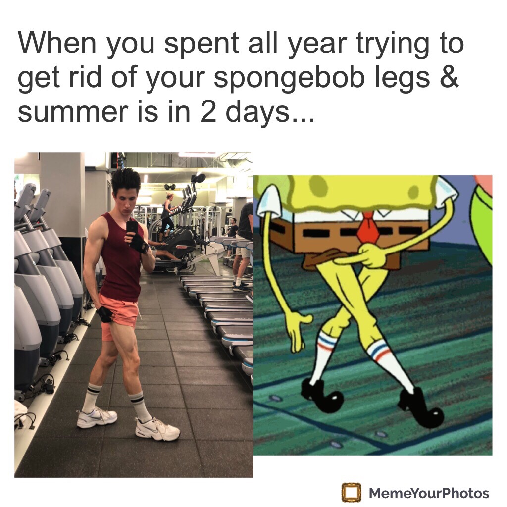 spicy spongebob memes - When you spent all year trying to get rid of your spongebob legs & summer is in 2 days... MemeYourPhotos