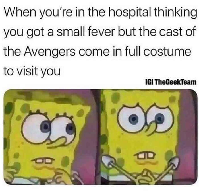 you re in the hospital meme - When you're in the hospital thinking you got a small fever but the cast of the Avengers come in full costume to visit you Igi TheGeekTeam