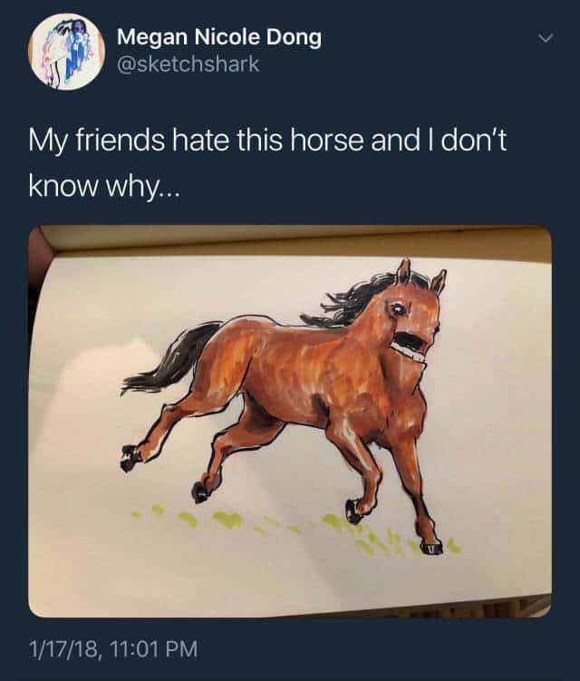my friends hate this horse - Megan Nicole Dong My friends hate this horse and I don't know why... 11718,