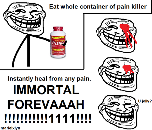 troll physics pain - Eat whole container of pain killer Tylenoi Instantly heal from any pain. U jelly? Immortal Forevaaah !!!!!!!!!!!1111!!!! marielxlyn