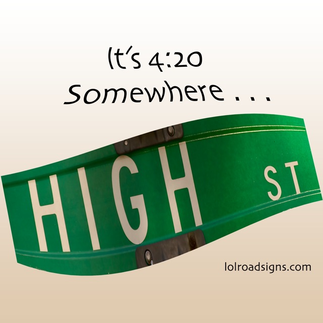 We've all heard the song it is 5 o'clock somewhere.  
F That, It's 4:20 somewhere.
