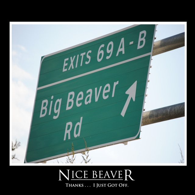Demotivational poster - Nice Beaver.  Thanks, I just got off.  Featuring the funniest highway sign in America, Exit 69 Big Beaver Road.  Troy, Michigan USA.