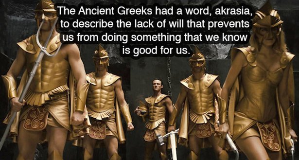 immortal movie gods - The Ancient Greeks had a word, akrasia, to describe the lack of will that prevents us from doing something that we know is good for us.
