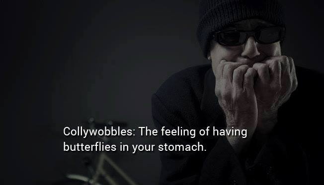 Name - Collywobbles The feeling of having butterflies in your stomach.