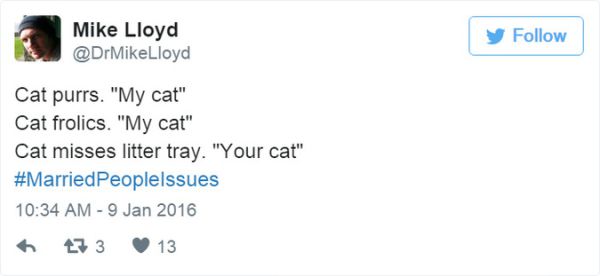 couples tweets - Mike Lloyd Cat purrs. "My cat" Cat frolics. "My cat" Cat misses litter tray. "Your cat" Peoplelssues 33 13