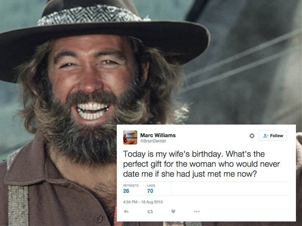 grizzly adams - Marc Williams GBrainDentist Today is my wife's birthday. What's the perfect gift for the woman who would never date me if she had just met me now? 26 434 Pm