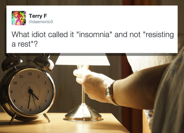 turning off bedside light - Terry F What idiot called it "insomnia" and not "resisting a rest"? 11 12 1 16
