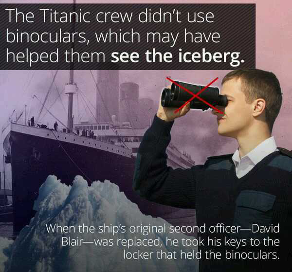 wtf facts - Factoid - The Titanic crew didn't use binoculars, which may have helped them see the iceberg. When the ship's original second officer David Blairwas replaced, he took his keys to the locker that held the binoculars.