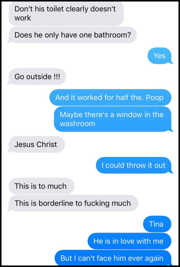 number - Don't his toilet clearly doesn't work Does he only have one bathroom? Yes Go outside !!! And it worked for half the. Poop Maybe there's a window in the washroom Jesus Christ I could throw it out This is to much This is borderline to fucking much 
