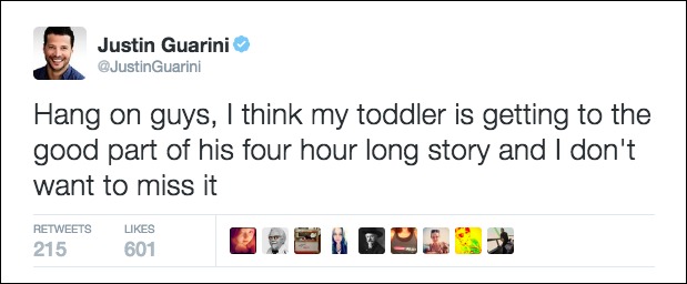 funny tweets about life - Justin Guarini Hang on guys, I think my toddler is getting to the good part of his four hour long story and I don't want to miss it 215 601 W X