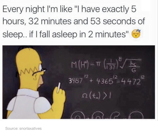 medal of homer - Every night I'm "I have exactly 5 hours, 32 minutes and 53 seconds of sleep.. if I fall asleep in 2 minutes" MH 11 liste be 3987 43654472 2t.? Source snorlaxatives