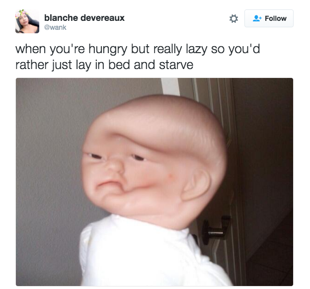 crushed baby doll head - blanche devereaux Gwank when you're hungry but really lazy so you'd rather just lay in bed and starve