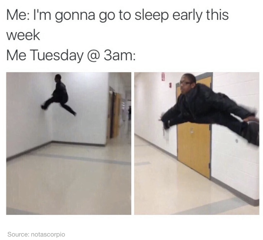 floor is meme - Me I'm gonna go to sleep early this week Me Tuesday @ 3am Source notascorpio