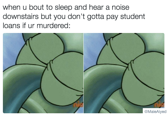 squidward eyes meme blank - when u bout to sleep and hear a noise downstairs but you don't gotta pay student loans if ur murdered