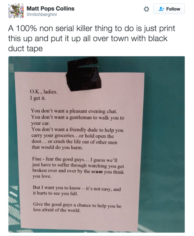 nice guy fail - Matt Pops Collins mitchberghini 4. A 100% non serial killer thing to do is just print this up and put it up all over town with black duct tape Ok, ladies. I get it. You don't want a pleasant evening chat. You don't want a gentleman to walk