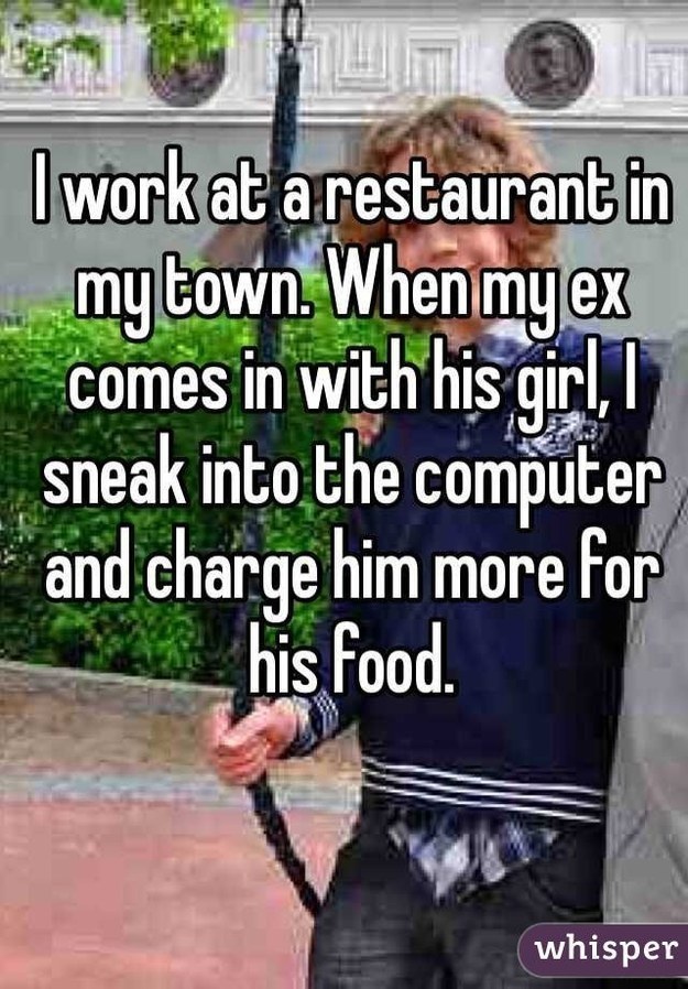 photo caption - I work at a restaurant in my town. When my ex comes in with his girl, 1 sneak into the computer and charge him more for Mar_his food. whisper