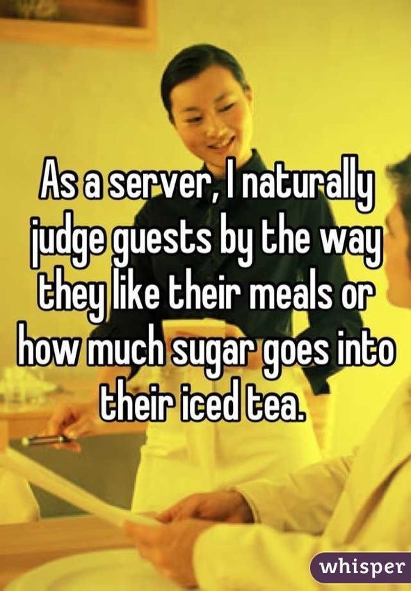 photo caption - As a server, I naturally judge guests by the way they their meals or how much sugar goes into their iced tea. whisper