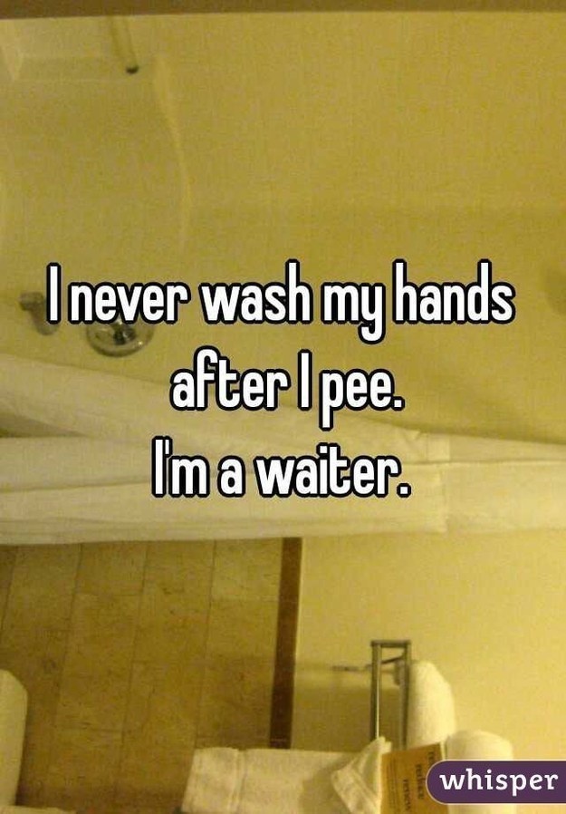 wall - I never wash my hands after Ipee. Im a waiter. whisper