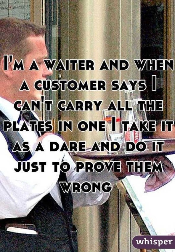 Waiter - I'M A Waiter And When A Customer Says || Can'T Carry All The Plates In One I Take It As A Dare And Do It Just To Prove Them Wrong whisper