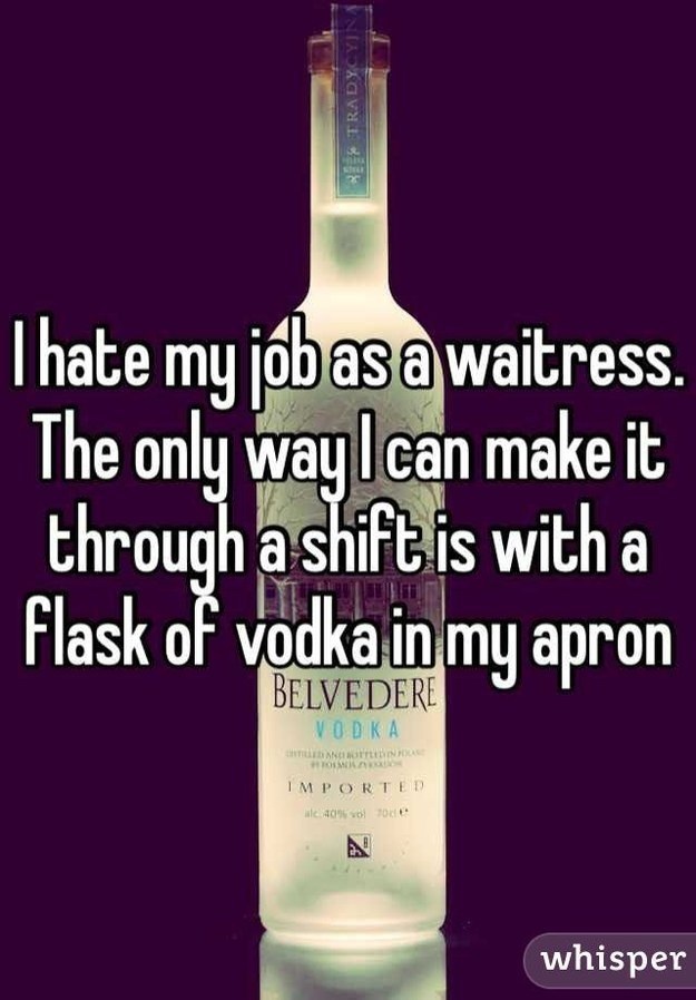 liqueur - Es Tradycyjny Thate my jobasa waitress. The only way I can make it through a shift is with a Flask of vodka in my apron Belvedere Vodka Notein Om Imported e acolo A whisper