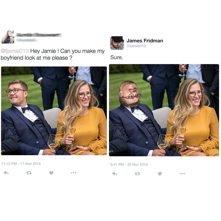 james fridman funny - James Fridman Hey Jamie ! Can you make my boyfriend look at me please? Sure.