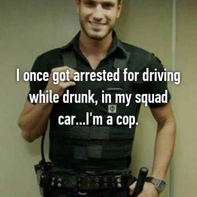 cop night shift memes - I once got arrested for driving while drunk, in my squad car...I'm a cop.