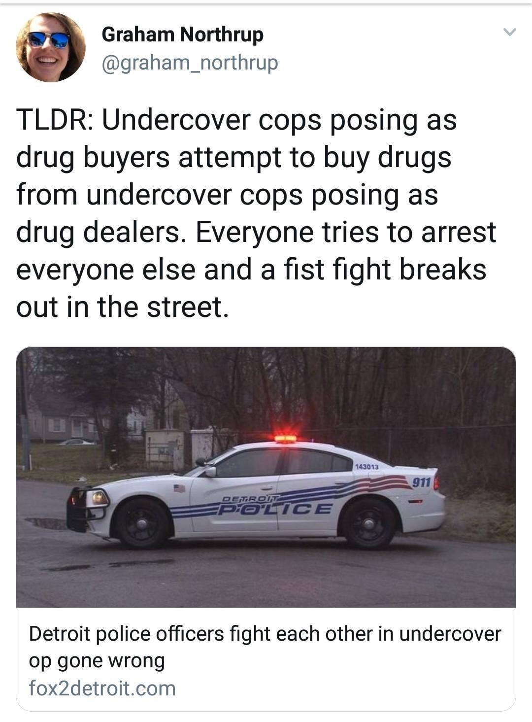 funny memes pic of undercover cop meme - Graham Northrup Tldr Undercover cops posing as drug buyers attempt to buy drugs from undercover cops posing as drug dealers. Everyone tries to arrest everyone else and a fist fight breaks out in the street. 143013 